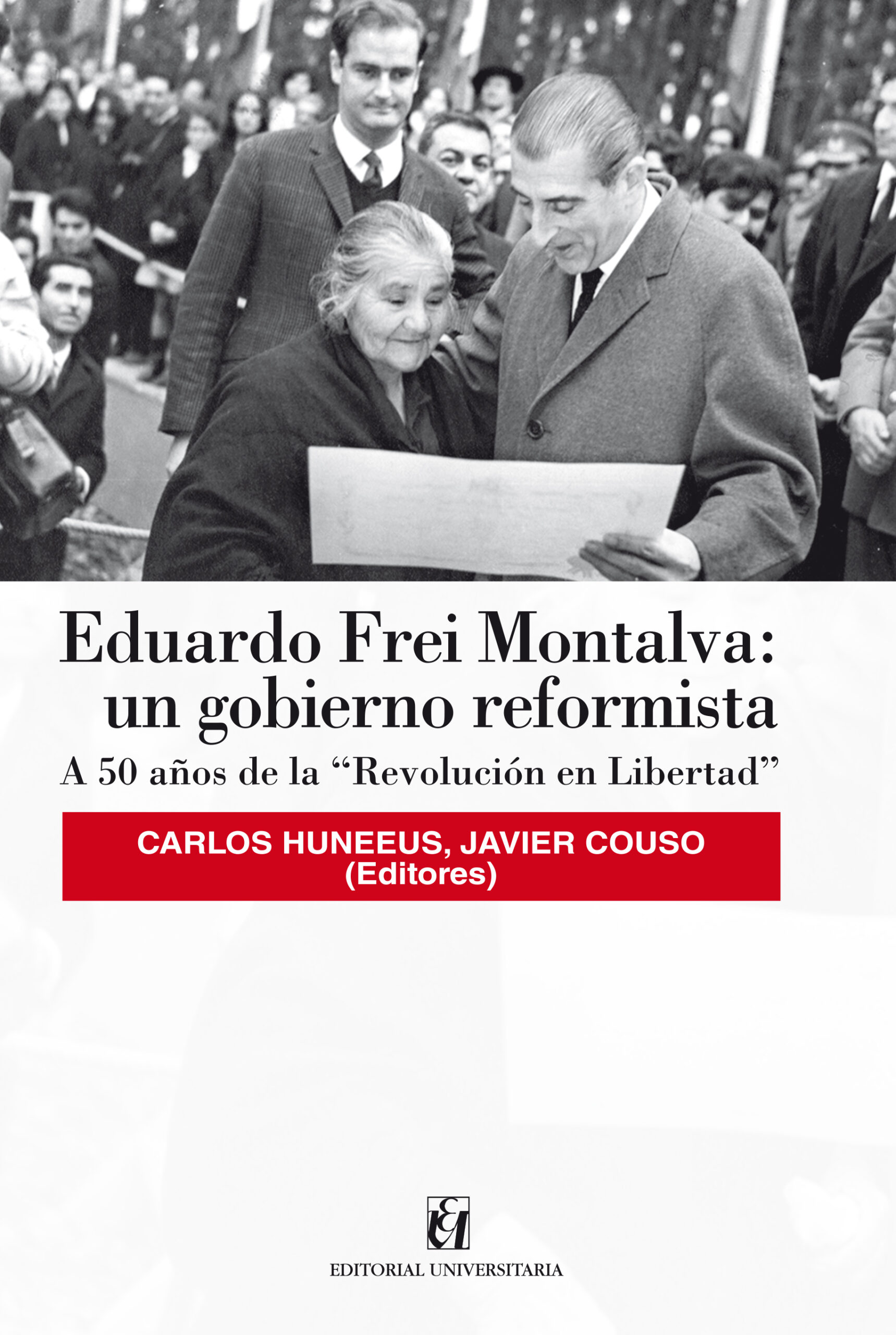 Eduardo Frei Montalva: un gobierno reformista. A 50 años de la "Revolución en Libertad"