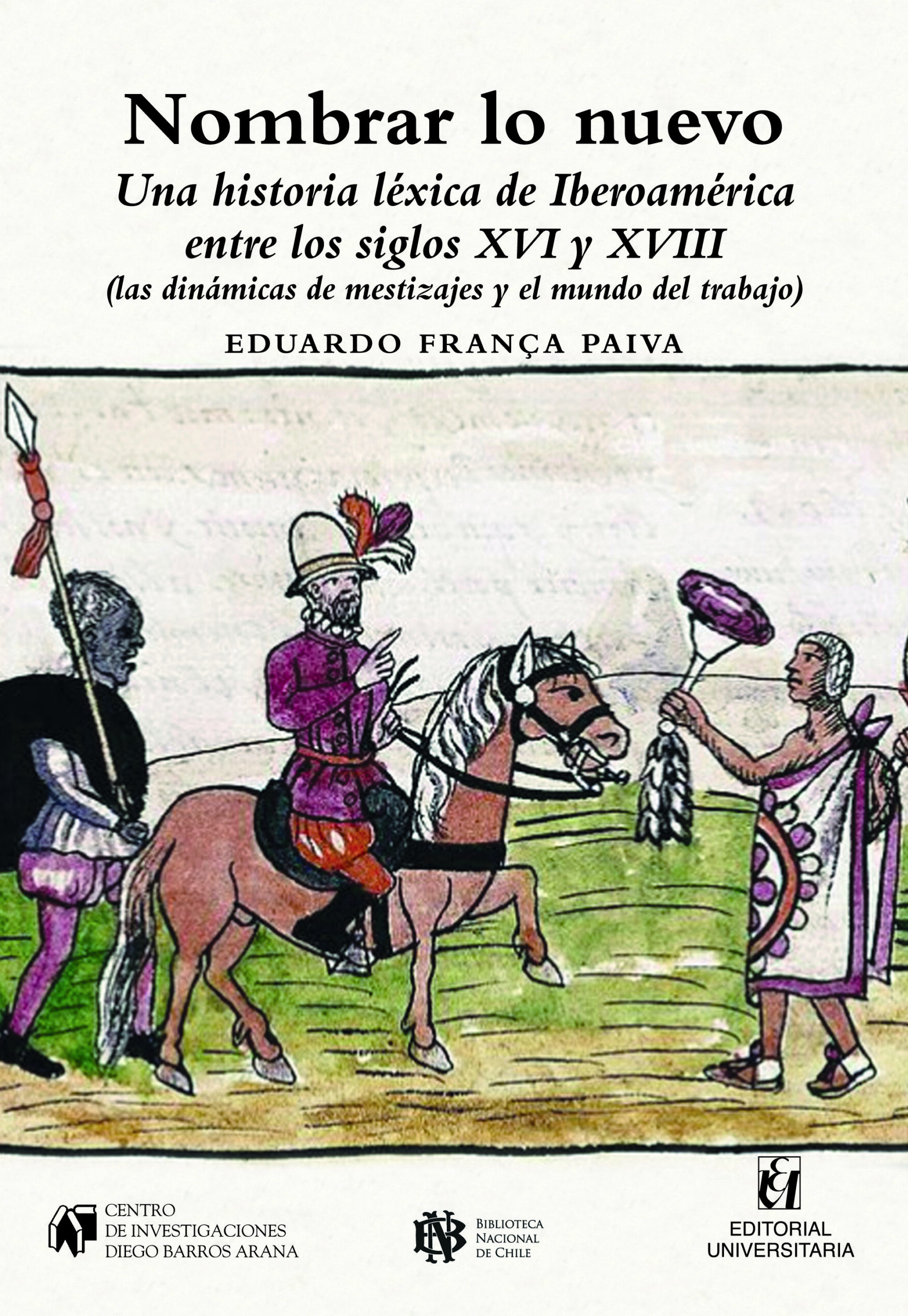 Nombrar lo nuevo. Una historia léxica de Iberoamérica entre los siglos XVI y XVIII (las dinámicas de mestizajes y el mundo del trabajo)