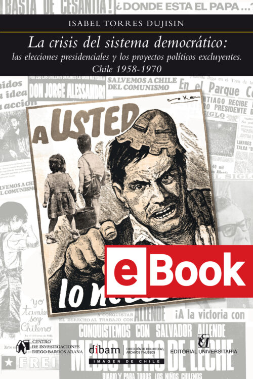 La crisis del sistema democrático: las elecciones presidenciales y los proyectos políticos excluyentes. Chile 1958-1970 ebook