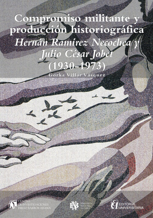 Compromiso militante y producción historiográfica: Hernán Ramírez Necochea y Julio César Jobet (1930-1973). Ebook