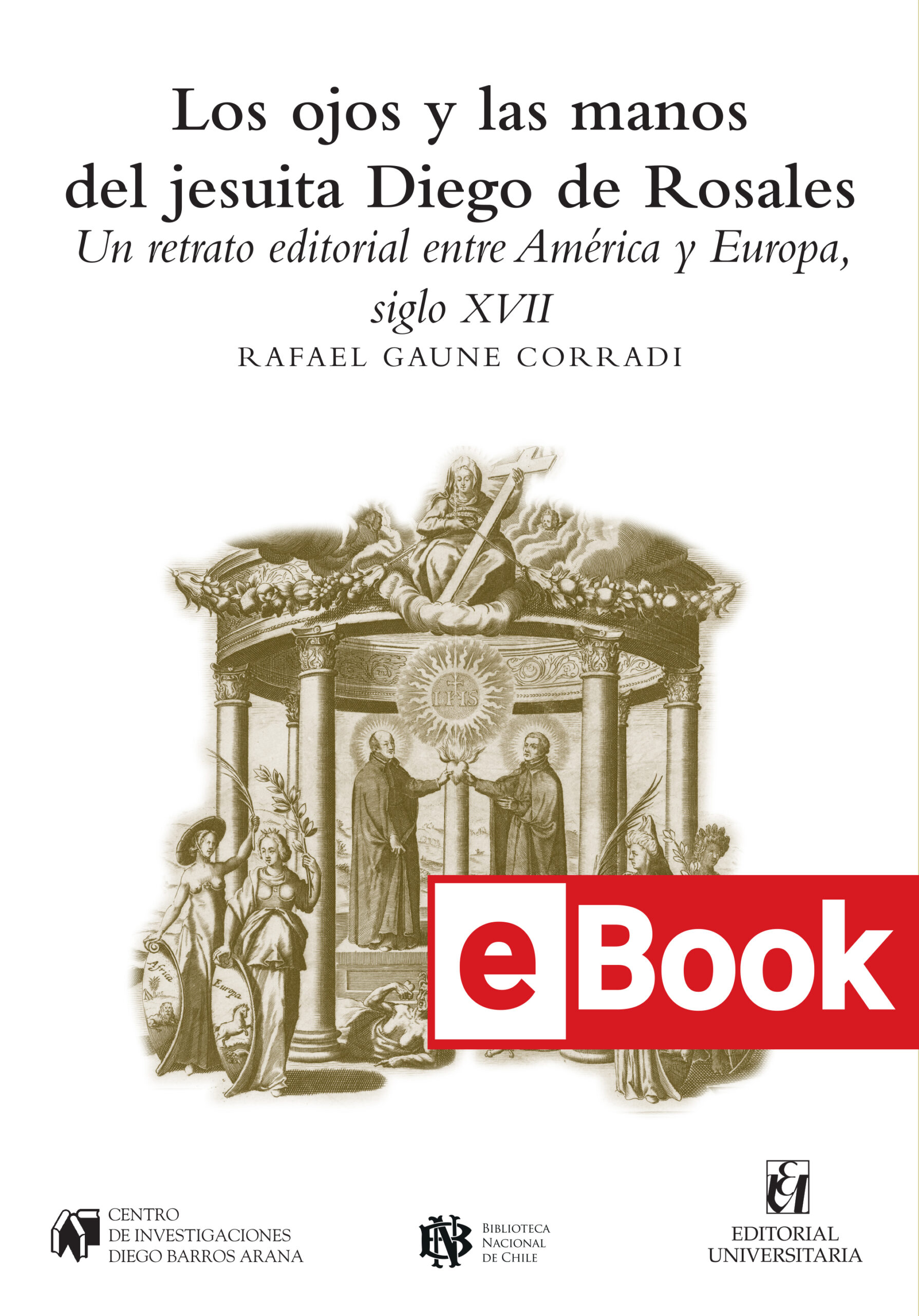 Los ojos y las manos del jesuita Diego de Rosales. Un retrato editorial entre América y Europa, siglo XVII. Ebook