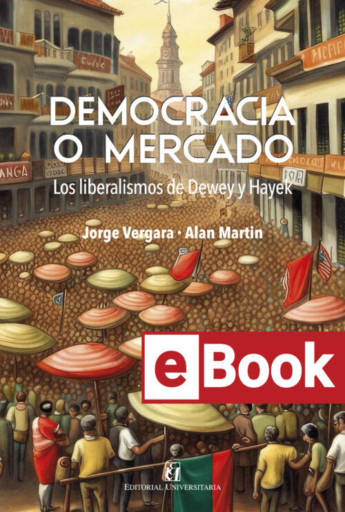 Democracia o mercado. Los liberalismos de Dewey y Hayek. Ebook