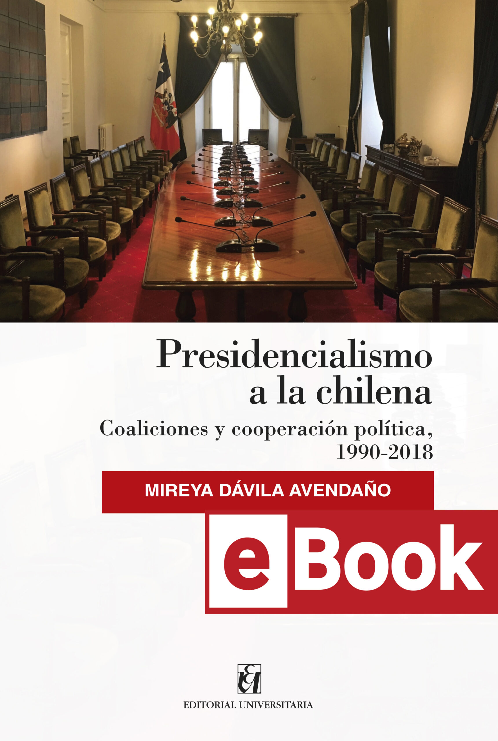 Presidencialismo a la chilena. Coaliciones y cooperación política, 1990-2018. Ebook