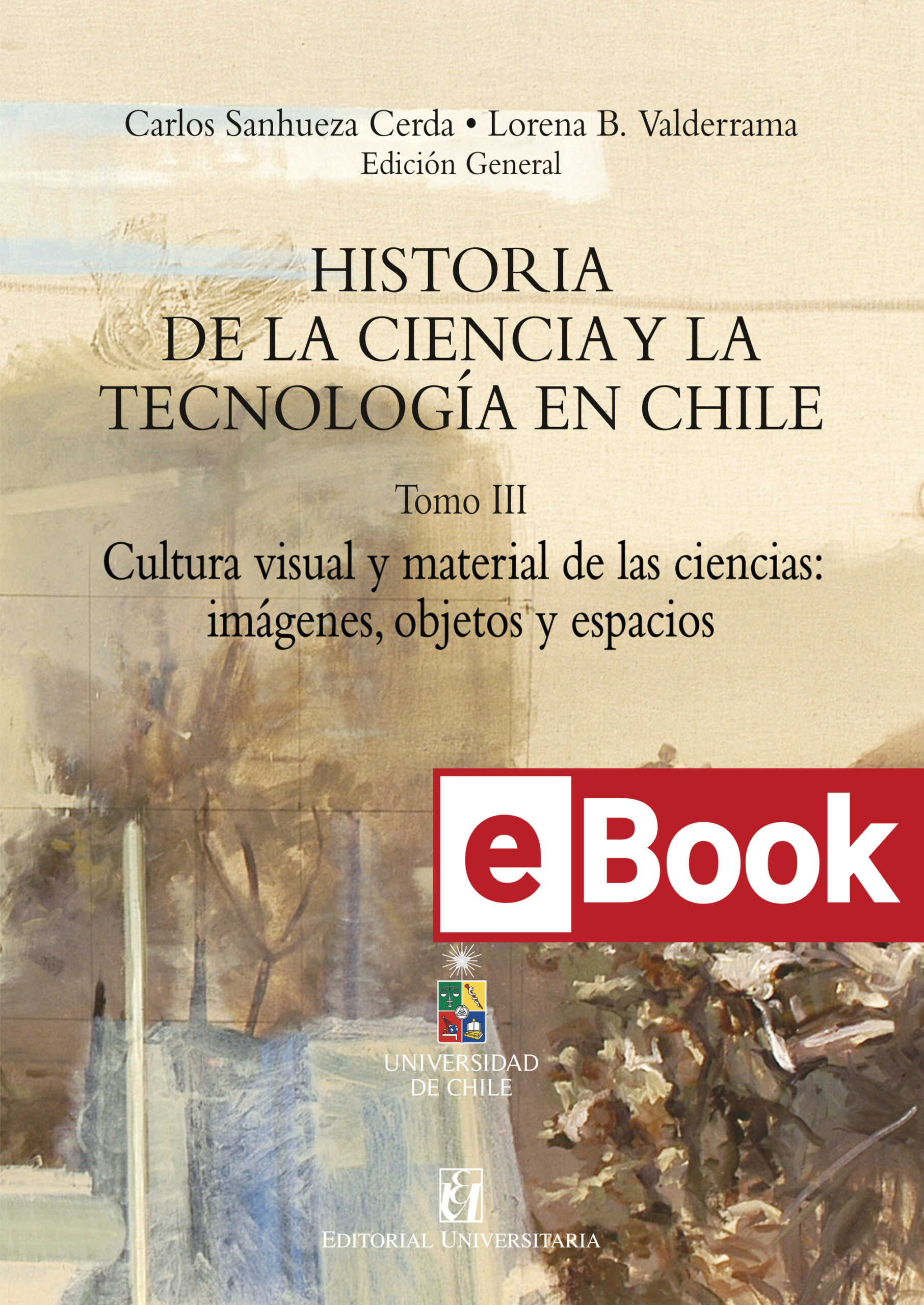Historia de la Ciencia y la Tecnología en Chile T 3. Cultura visual y material de las ciencias: imágenes, objetos y espacios. Ebook