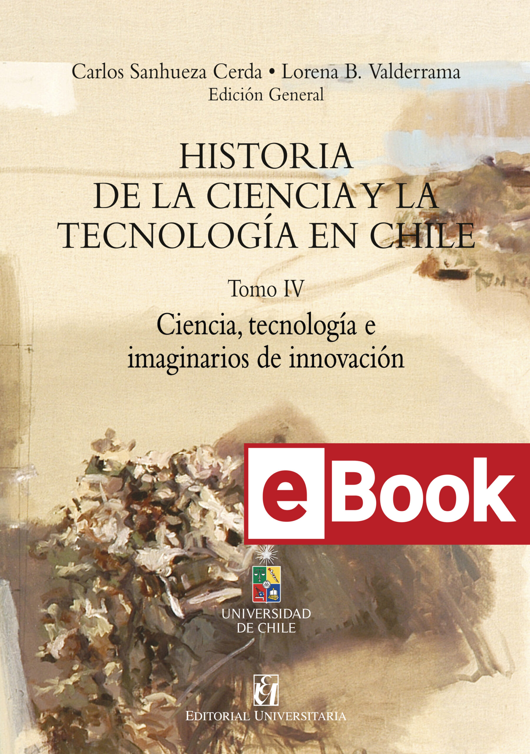 Historia de la Ciencia y la Tecnología en Chile T 4. Ciencia, tecnología e imaginarios de innovación. Ebook