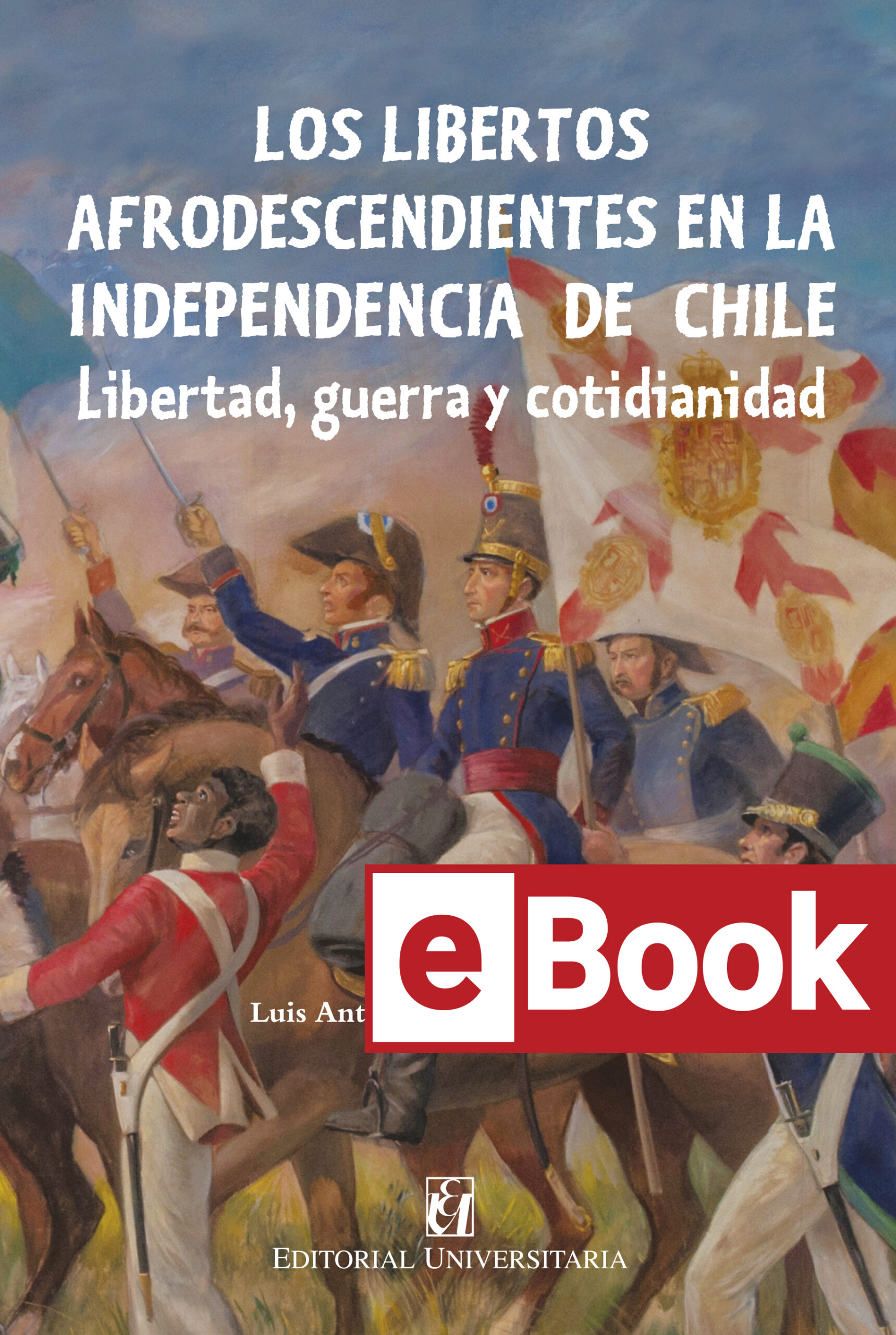 Los libertos afrodescendientes en la Independencia de Chile. Libertad, guerra y cotidianidad. Ebook
