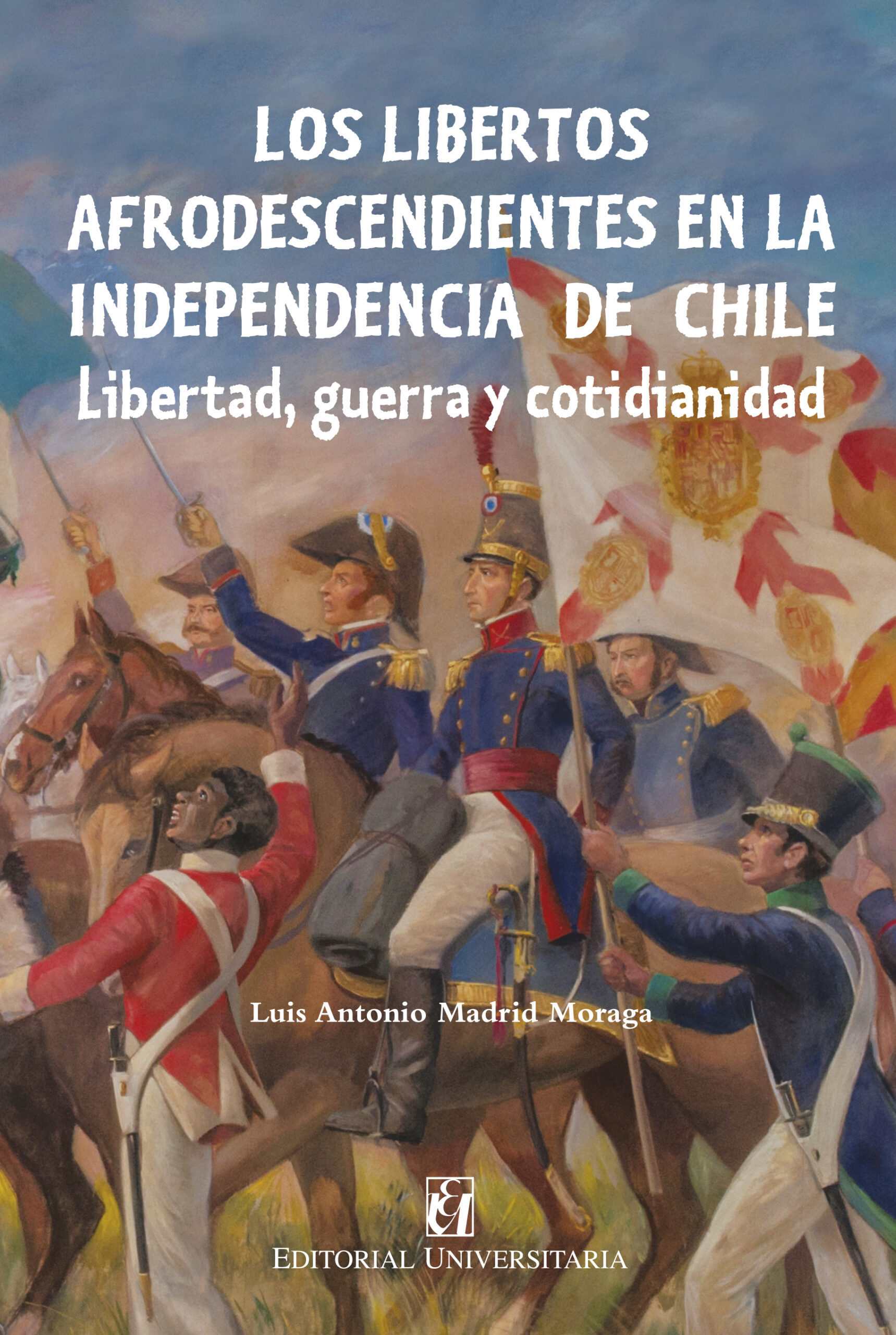 Los libertos afrodescendientes en la Independencia de Chile. Libertad, guerra y cotidianidad